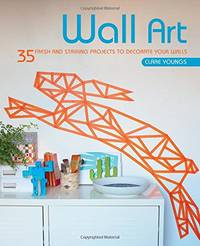image of Wall Art: 35 fresh and striking projects to decorate your walls