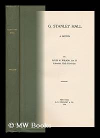 G. Stanley Hall: a Sketch by Louis N. Wilson