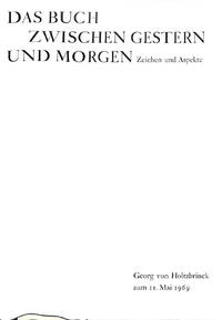 Das Buch Zwischen Gestern und Morgen. Zeichen und Aspekte. Georg von Holtzbrinck zum 11. Mai 1969. by G. & W. SCHOENICKE (eds.) RAMSEGER - Hardcover - from Frits Knuf Antiquarian Books (SKU: 56389)