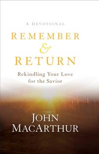 Remember and Return Rekindling Your Love for the Savior--A Devotional