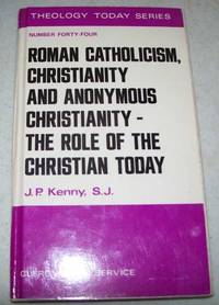 Roman Catholicism, Christianity and Anonymous Christianity-The Role of the Christian Today (Theology Today No. 44) by J.P. Kenny - 1973