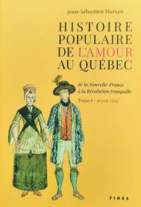 image of Histoire populaire de l'amour au Québec, de la Nouvelle-France à la Révolution tranquille. Tome 1 - avant 1760
