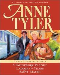 Anne Tyler: Three Complete Novels: A Patchwork Planet * Ladder of Years * Saint Maybe