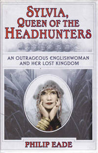 Sylvia: Queen of the Headhunters: An Outrageous Englishwoman and Her Lost Kingdom