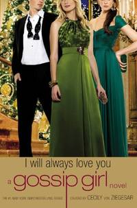 Gossip Girl: I Will Always Love You: A Gossip Girl novel by Von Ziegesar, Cecily