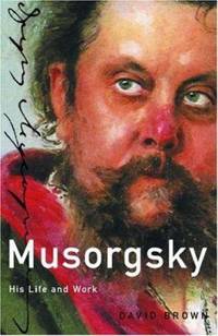 Musorgsky : His Life and Works