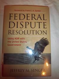 Federal Dispute Resolution: Using ADR with the United States Government