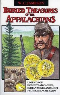 Buried Treasures of the Appalachians : Legends of Homestead Caches, Indian Mines and Loot from...