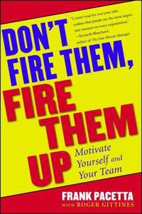 Don't Fire Them  Fire Them Up: Motivate Yourself and Your Team