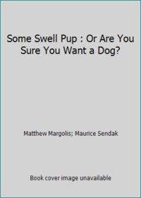 Some Swell Pup : Or Are You Sure You Want a Dog?