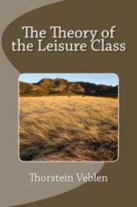 The Theory of the Leisure Class by Thorstein Veblen - 2013-10-22