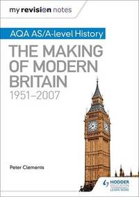 My Revision Notes: AQA AS/A-level History: The Making of Modern Britain, 1951&acirc;2007