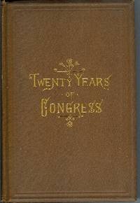 image of Twenty Years of Congress: From Lincoln to Garfield. With a Review of the Events Which Led to the Political Rev. of 1860