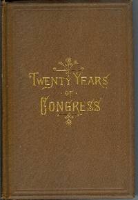 Twenty Years of Congress: From Lincoln to Garfield. With a Review of the Events Which Led to the Political Rev. of 1860