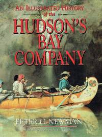 An Illustrated History of the Hudson&#039;s Bay Company by Peter C. Newman - 1995