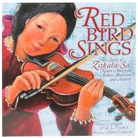 Red Bird Sings: The Story of Zitkala-Sa, Native American Author, Musician, and Activist