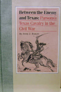 Between the Enemy and Texas:  Parsons&#039;s Texas Cavalry in the Civil War by Bailey, Anne J - 1989