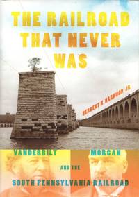 cover of Railroads Past & Present: The Railroad That Never Was - Vanderbilt, Morgan and the South Pennsylvania Railroad