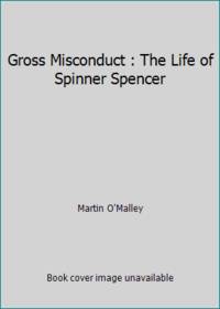 Gross Misconduct : The Life of Spinner Spencer