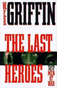 The Last Heroes : A Men at War Novel by W. E. B. Griffin - 1997