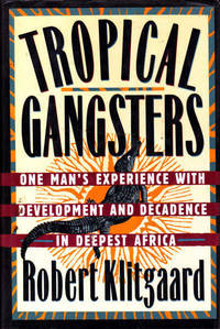 Tropical Gangsters: One Man's Experience with Development and Decadence in Deepest Africa