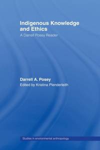 Indigenous Knowledge and Ethics: A Darrell Posey Reader