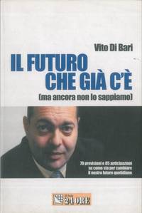 Il futuro che già c'è (ma ancora non lo sappiamo) . 70 previsioni e 85 anticipazioni su come sta per cambiare il nostro futuro quotidiano. by DI BARI Vito - - from Libreria Piani snc (SKU: 2-35956)