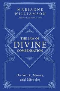 The Law of Divine Compensation : On Work, Money, and Miracles