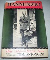 D&#039;Annunzio: Poet, Soldier, Patriot, Lover by Tom Antongini - 1938