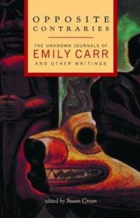 Opposite Contraries: The Unknown Journals of Emily Carr and Other Writings