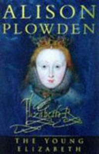 Young Elizabeth : The First 25 Years of Elizabeth I