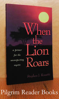 When the Lion Roars: A Primer for the Unsuspecting Mystic. by Rossetti, Fr. Stephen J - 2003