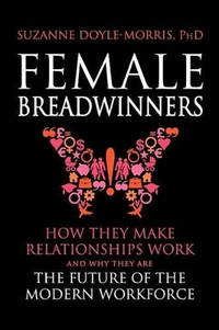Female Breadwinners: How They Make Relationships Work and Why They are the Future of the Modern...
