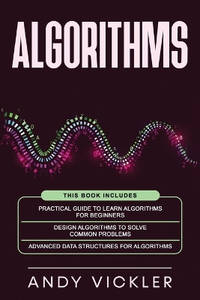 Algorithms: This book includes: Practical Guide to Learn Algorithms For Beginners + Design...