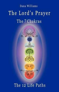 The Lord's Prayer, the Seven Chakras, the Twelve Life Paths - the Prayer of Christ Consciousness...
