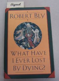 What Have I Ever Lost by Dying?: Collected Prose Poems by Bly, Robert - 1992