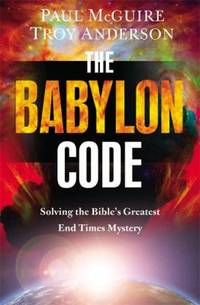 The Babylon Code : Solving the Bible's Greatest End-Times Mystery