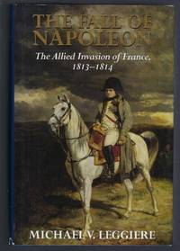 The Fall of Napoleon: Volume 1, The Allied Invasion of France, 1813-1814 (Cambridge Military...