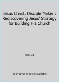 'Jesus Christ, Disciplemaker by Hull, Bill