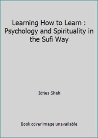 Learning How to Learn : Psychology and Spirituality in the Sufi Way