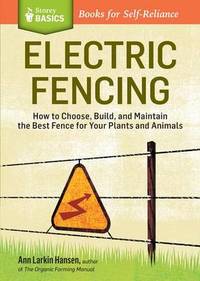 Electric Fencing: How to Choose, Build, and Maintain the Best Fence for Your Plants and Animals....