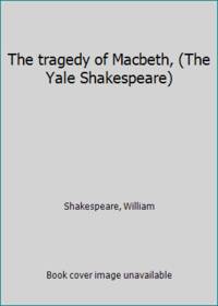 The tragedy of Macbeth, (The Yale Shakespeare) by Shakespeare, William - 1918