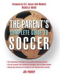 The Parent's Complete Guide to Soccer by Joe Provey - 2005-10-01