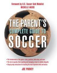 The Parent&#039;s Complete Guide to Soccer by Joe Provey - 2005-10-01