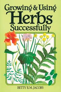 Growing &amp; Using Herbs Successfully (Garden Way Book) by Jacobs, Betty E. M - 1/4/1981