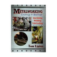 Metalworking Doing It Better: Machining, Welding, Fabricating