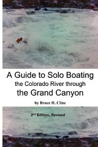 A Guide to Solo Boating the Colorado River through the Grand Canyon: Never Boat Alone (unless...