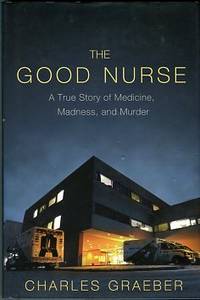 cover of The Good Nurse: A True Story Of Medicine, Madness, And Murder