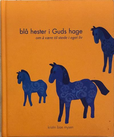 Blå hester i Guds hage. Om å være til stede i…