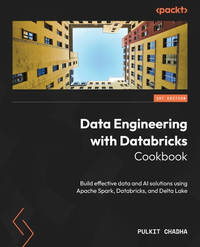 Data Engineering with Databricks Cookbook: Hands-on recipes for building effective solutions...